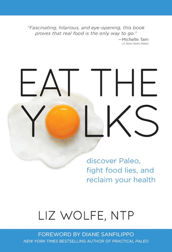Libro: Eat The Yolks: Discover Paleo, Food Lies, And Reclaim