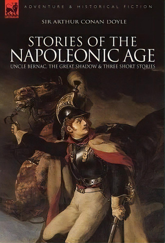 Stories Of The Napoleonic Age, De Sir Arthur An Doyle. Editorial Leonaur Ltd, Tapa Dura En Inglés
