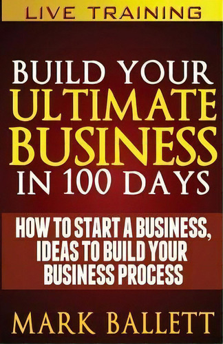 Build Your Ultimate Business In 100 Days!, De Mr Mark Ballett Mba. Editorial Gulf Stream Mentoring Llc, Tapa Blanda En Inglés