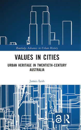 Values In Cities: Urban Heritage In Twentieth-century Australia, De Lesh, James. Editorial Routledge, Tapa Dura En Inglés