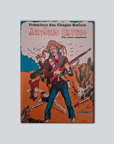 Livreto De Cordel: Antônio Silvino: Vida, Crimes E Julga., Histórias Rimadas De Francisco Das Chagas Batista . Se Encante Com Essa Fascinante História, Com Uma Linguagem Da Cultura Popular Brasileira.