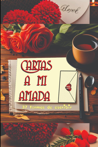 Cartas A Mi Amada Ii: 37 Formas De Escribir Una Carta De Amo