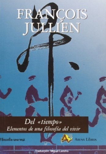 Del Tiempo - Una Filosofía Del Vivir, Jullien, Arena