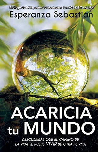 Acaricia Tu Mundo: Descubriras Que El Camino De La Vida Se P