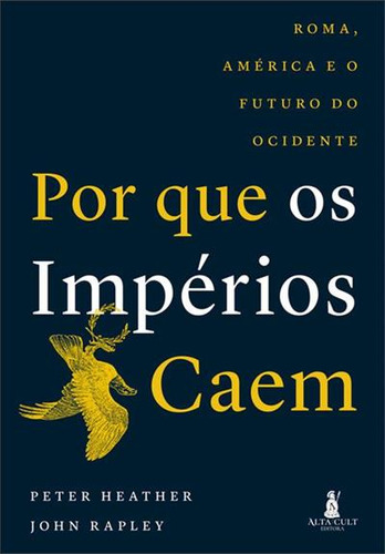 Por Que Os Imperios Caem: Roma, America E O Futuro Do Ocidente: Roma, América E O Futuro Do Ocidente, De Peter Heather., Vol. 1. Editorial Alta Cult, Capa Mole, Edição 1 Em Português, 2024