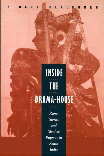 Inside The Drama-house : Rama Stories And Shadow Puppets In South India, De Stuart Blackburn. Editorial University Of California Press, Tapa Blanda En Inglés