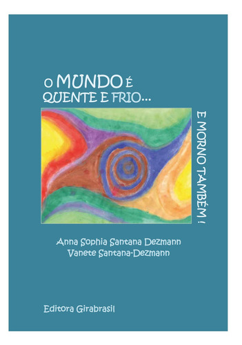 O mundo é quente e frio...e morno também!, de Santana Dezmann, Ana-Sophia. Editora GiraBrasil UG, capa mole em português, 2017