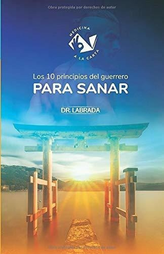 Los 10 Principios Del Guerrero Para Sanar -..., de Labrada,. Editorial Independently Published en español