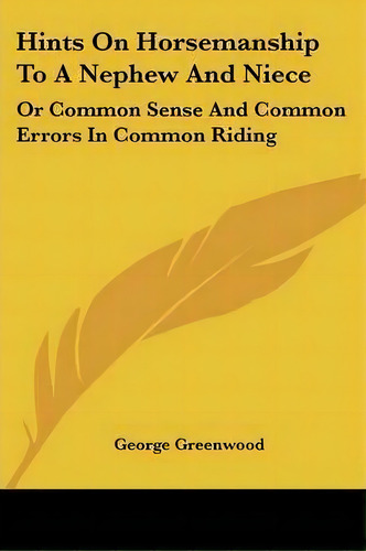 Hints On Horsemanship To A Nephew And Niece : Or Common Sense And Common Errors In Common Riding, De George Greenwood. Editorial Kessinger Publishing, Tapa Blanda En Inglés