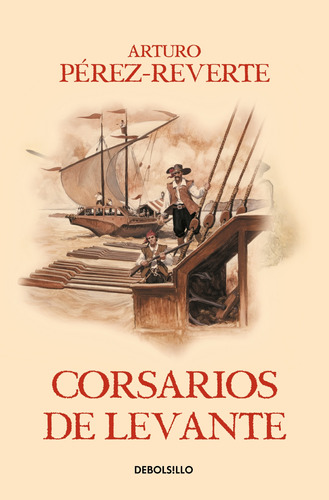 Corsarios de levante ( Las aventuras del capitán Alatriste 6 ), de Pérez-Reverte, Arturo. Serie Las aventuras del capitán Alatriste Editorial Debolsillo, tapa blanda en español, 2018