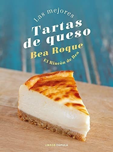 Las Mejores Tartas De Queso: El Rincón De Bea (cocina), De Roque, Bea. Editorial Libros Cúpula, Tapa Dura En Español