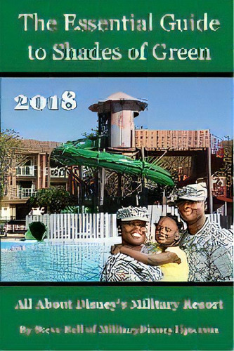 The Essential Guide To Shades Of Green 2018 : Your Guide To Walt Disney World's Military Resort, De Steve Bell. Editorial Magic Shell Media, Tapa Blanda En Inglés