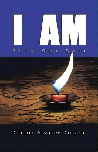 I Am : This One Life, De Carlos Alvarez Cotera. Editorial Balboa Press, Tapa Blanda En Inglés