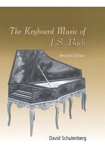 The Keyboard Music Of J.s. Bach, De David Schulenberg., Vol. 1. Editorial Taylor Francis Ltd, Tapa Dura, Edición Second Edition En Inglés