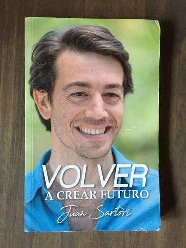 Libro Volver A Crear Futuro - Juan Sartori - Muy Buen Estado