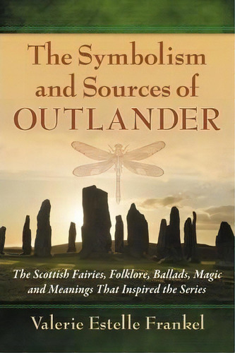 The Symbolism And Sources Of Outlander : The Scottish Fairies, Folklore, Ballads, Magic And Meani..., De Valerie Estelle Frankel. Editorial Mcfarland & Co Inc, Tapa Blanda En Inglés