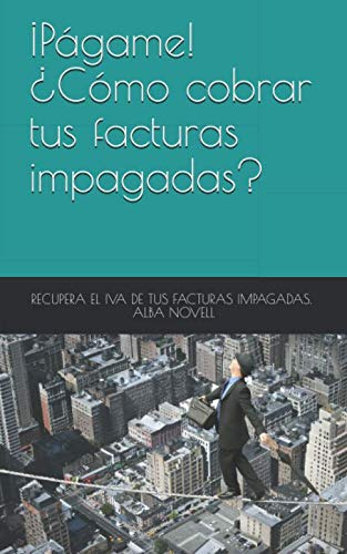 ¡pagame! ¿como Cobrar Tus Deudas ?: Recupera El Iva De Tus F