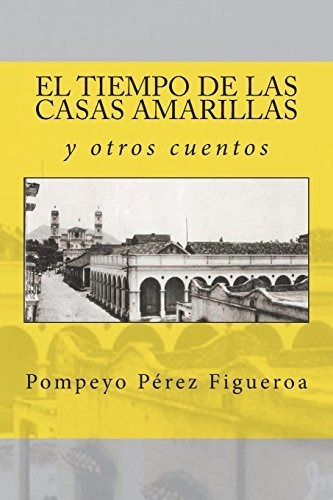 El Tiempo De Las Casas Amarillas Y Otros Cuentos: Relatos Co