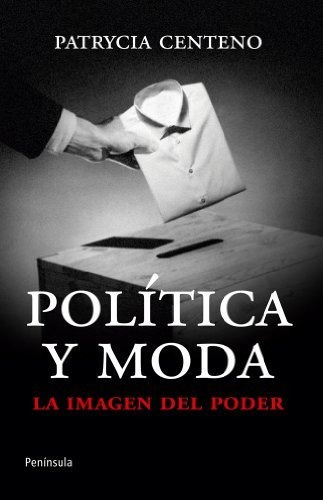 Política Y Moda: La Imagen Del Poder (atalaya)