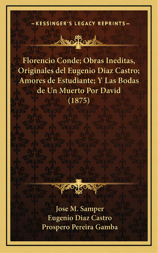 Florencio Conde; Obras Ineditas, Originales Del Eugenio Diaz Castro; Amores De Estudiante; Y Las ..., De Samper, Jose M.. Editorial Kessinger Pub Llc, Tapa Dura En Español