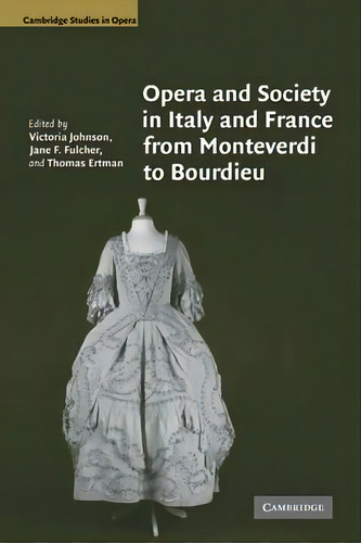 Cambridge Studies In Opera: Opera And Society In Italy And France From Monteverdi To Bourdieu, De Victoria Johnson. Editorial Cambridge University Press, Tapa Blanda En Inglés