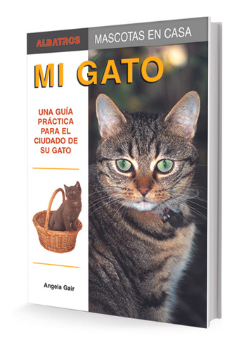 Mi Gato. Una Guia Practica Para El Cuidado De Su Gato - Gair