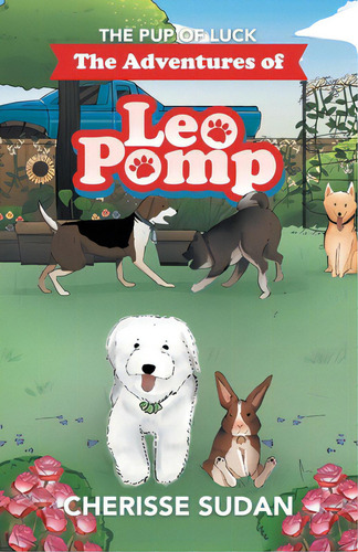 The Adventures Of Leo Pomp: The Pup Of Luck, De Sudan, Cherisse., Vol. 1. Editorial Iuniverse Inc, Tapa Blanda En Inglés