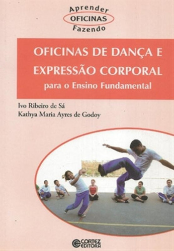 Oficinas de dança e expressão corporal: para o Ensino Fundamental, de Sá, Ivo Ribeiro de. Cortez Editora e Livraria LTDA, capa mole em português, 2015