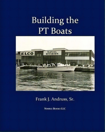 Building The Pt Boats, De Frank J Andruss Sr. Editorial Nimble Books, Tapa Blanda En Inglés