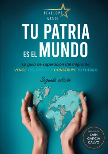 Tu Patria Es El Mundo: Vence Tus Miedos Y Construye Tu Futur