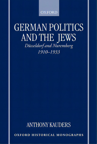 German Politics And The Jews: Dãâ¼sseldorf And Nuremberg, 1910-1933, De Kauders, Anthony. Editorial Oxford Univ Pr, Tapa Dura En Inglés