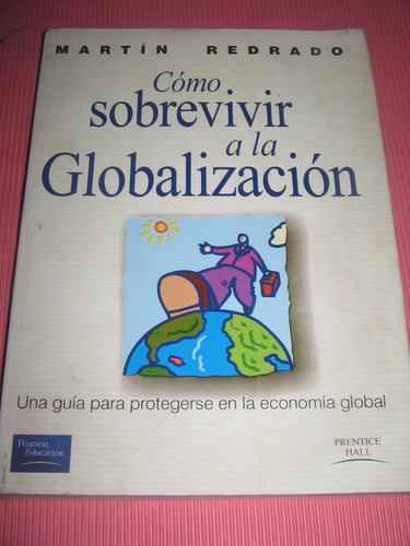 Como Sobrevivir A La Globalizacion Martin Redrado