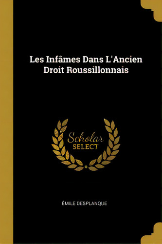 Les Infãâ¢mes Dans L'ancien Droit Roussillonnais, De Desplanque, Émile. Editorial Wentworth Pr, Tapa Blanda En Inglés