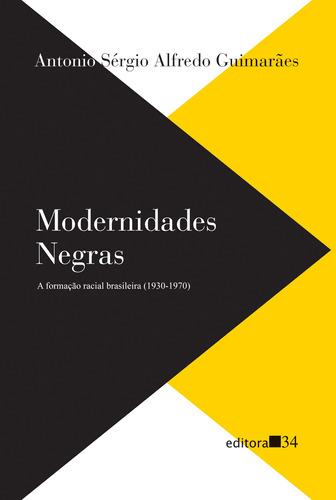 Modernidades negras: a formação racial brasileira (1930-1970), de Guimarães, Antonio Sérgio Alfredo. Editora 34 Ltda., capa mole em português, 2021
