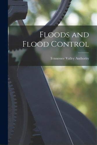 Floods And Flood Control, De Tennessee Valley Authority. Editorial Hassell Street Pr, Tapa Blanda En Inglés