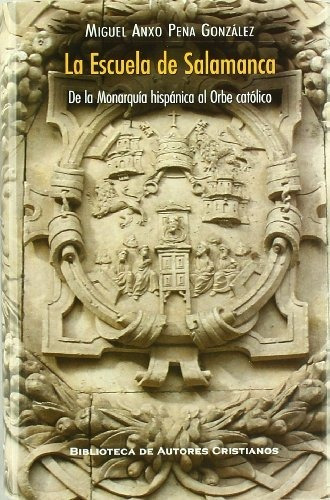 La Escuela De Salamanca: De La Monarquía Hispánica Al Orbe C
