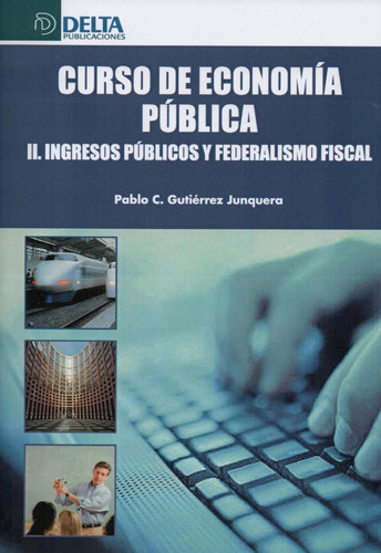 Curso De Economia Publica Ii: Ingresos Publicos Y Federalismo Fiscal, De Pablo Gutierrez. Editorial Delta Publicaciones En Español