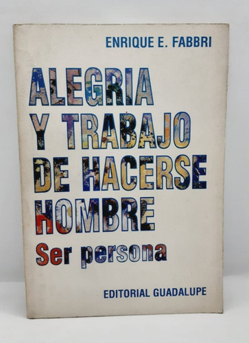 Alegría Y Trabajo De Hacerse Hombre- Enrique Fabbri