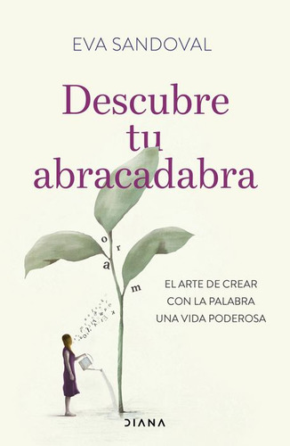 Descubre Tu Abracadabra. El Arte De Crear Con La Palabra Una Vida Poderosa, De Eva Sandoval., Vol. 1. Editorial Diana, Tapa Blanda, Edición 01 En Español, 2023