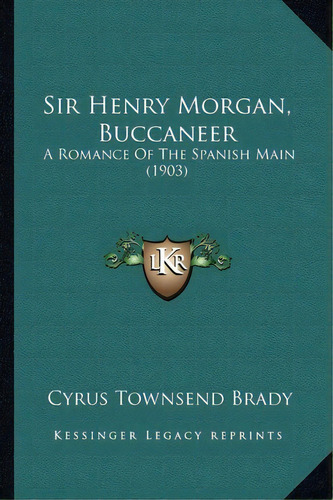 Sir Henry Morgan, Buccaneer, De Cyrus Townsend Brady. Editorial Kessinger Publishing, Tapa Blanda En Inglés