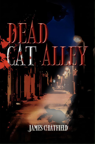 Dead Cat Alley, De James Chatfield. Editorial Xlibris Corporation, Tapa Blanda En Inglés