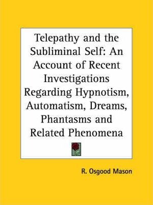 Telepathy And The Subliminal Self: An Account Of Recent I...