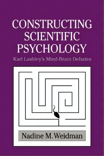 Cambridge Studies In The History Of Psychology: Constructing Scientific Psychology: Karl Lashley'..., De Nadine M. Weidman. Editorial Cambridge University Press, Tapa Blanda En Inglés
