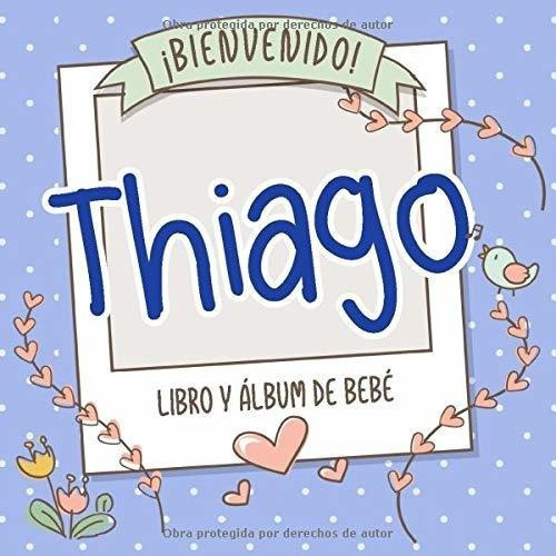 Bienvenido Thiago Libro Y Album De Bebe Libro De., De Álbum De Bebé Personalizado, Perso. Editorial Independently Published En Español