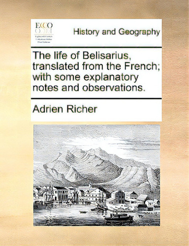The Life Of Belisarius, Translated From The French; With Some Explanatory Notes And Observations., De Richer, Adrien. Editorial Gale Ecco Print Ed, Tapa Blanda En Inglés