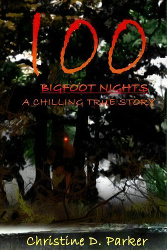 100 Bigfoot Nights : A Chilling True Story, De Christine Dela Parker. Editorial Createspace Independent Publishing Platform, Tapa Blanda En Inglés