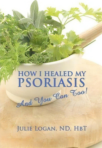 How I Healed My Psoriasis : And You Can Too!, De Nd Hbt Julie Logan. Editorial Strategic Book Publishing & Rights Agency, Llc, Tapa Blanda En Inglés