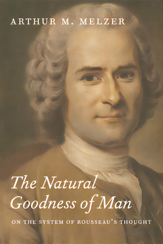 The Natural Goodness Of Man: On The System Of Rousseau's Thought, De Melzer, Arthur M.. Editorial Univ Of Chicago Pr, Tapa Blanda En Inglés