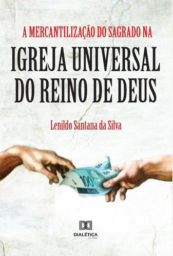 A Mercantilização Do Sagrado  Igreja Universal Do Reino De Deus, De Lenildo Santa Da Silva. Editorial Dialética, Tapa Blanda En Portugués, 2021