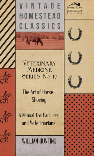 Veterinary Medicine Series No. 19 - The Art Of Horse-shoeing - A Manual For Farriers And Veterina..., De William Hunting. Editorial Read Books, Tapa Dura En Inglés